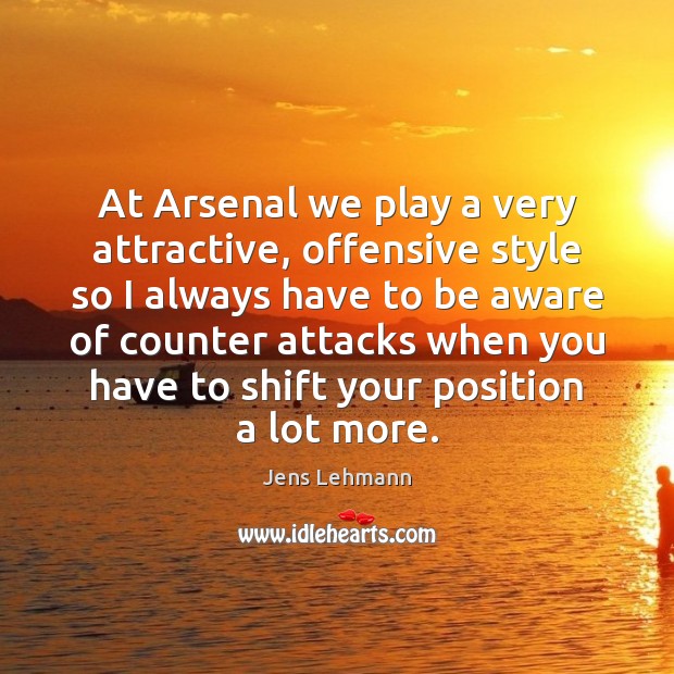 At Arsenal we play a very attractive, offensive style so I always Offensive Quotes Image