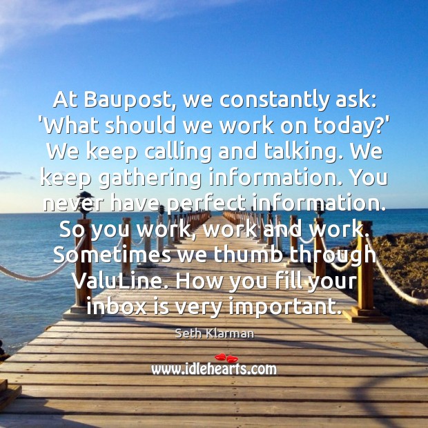 At Baupost, we constantly ask: ‘What should we work on today?’ Seth Klarman Picture Quote