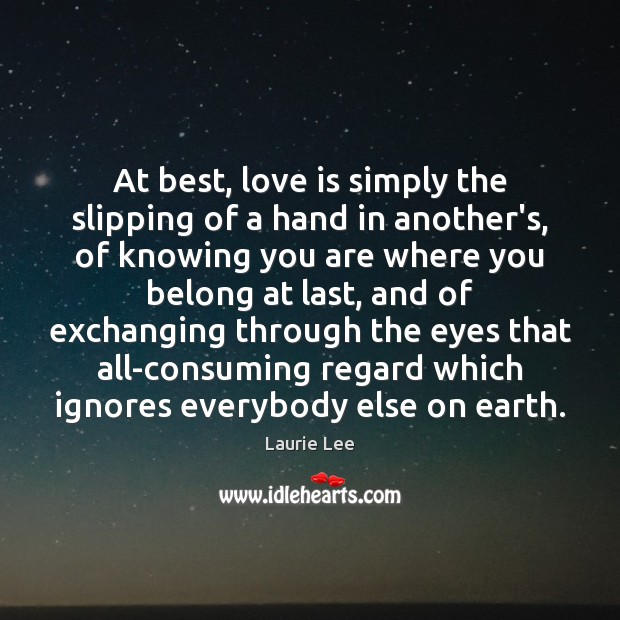 At best, love is simply the slipping of a hand in another’s, Laurie Lee Picture Quote
