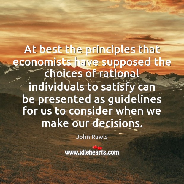 At best the principles that economists have supposed the choices of rational John Rawls Picture Quote