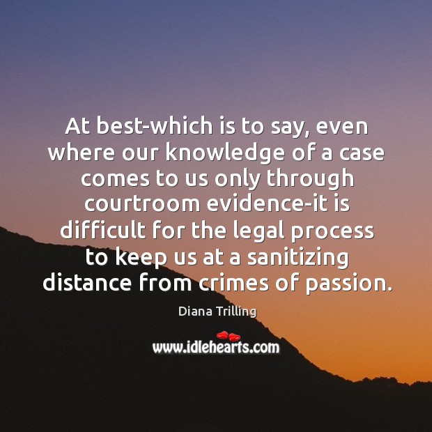 At best-which is to say, even where our knowledge of a case Image