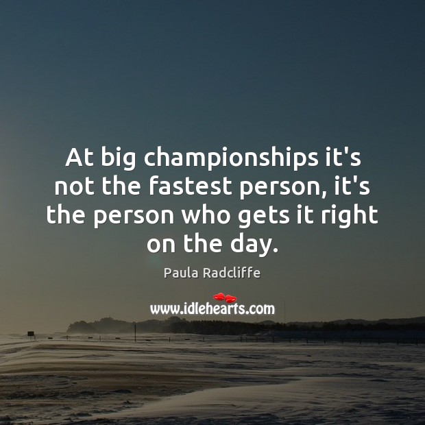 At big championships it’s not the fastest person, it’s the person who Paula Radcliffe Picture Quote