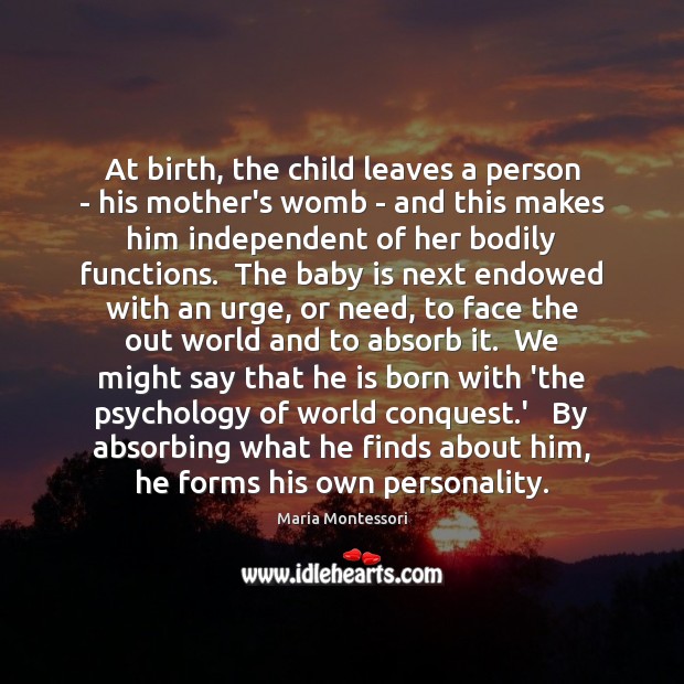 At birth, the child leaves a person – his mother’s womb – Maria Montessori Picture Quote