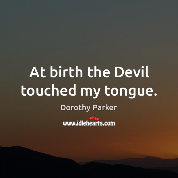 At birth the Devil touched my tongue. Dorothy Parker Picture Quote
