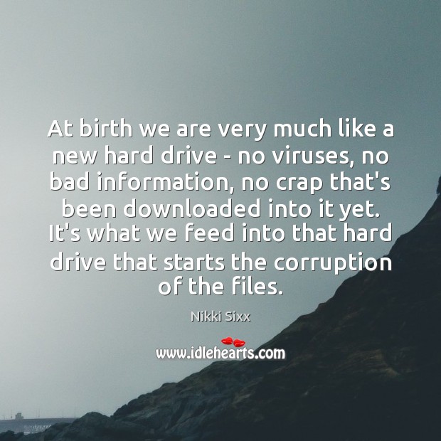 At birth we are very much like a new hard drive – Nikki Sixx Picture Quote