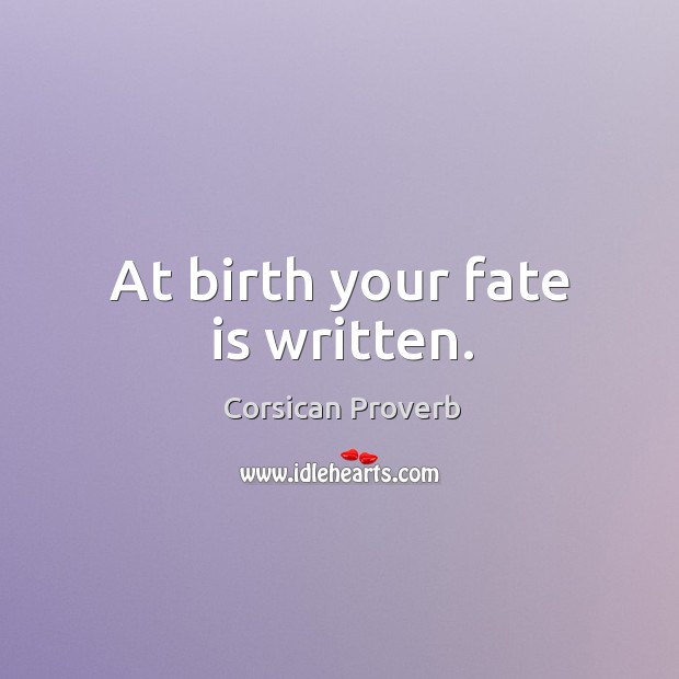 At birth your fate is written. Corsican Proverbs Image
