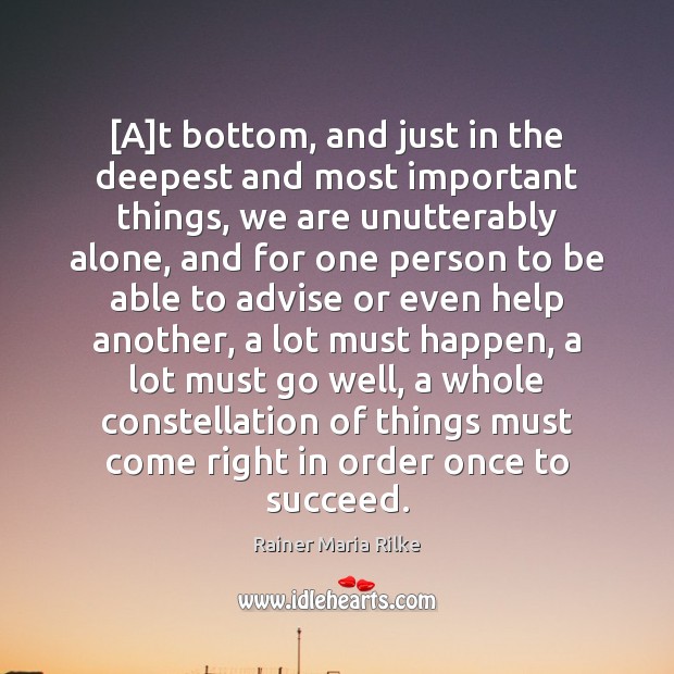 [A]t bottom, and just in the deepest and most important things, Rainer Maria Rilke Picture Quote