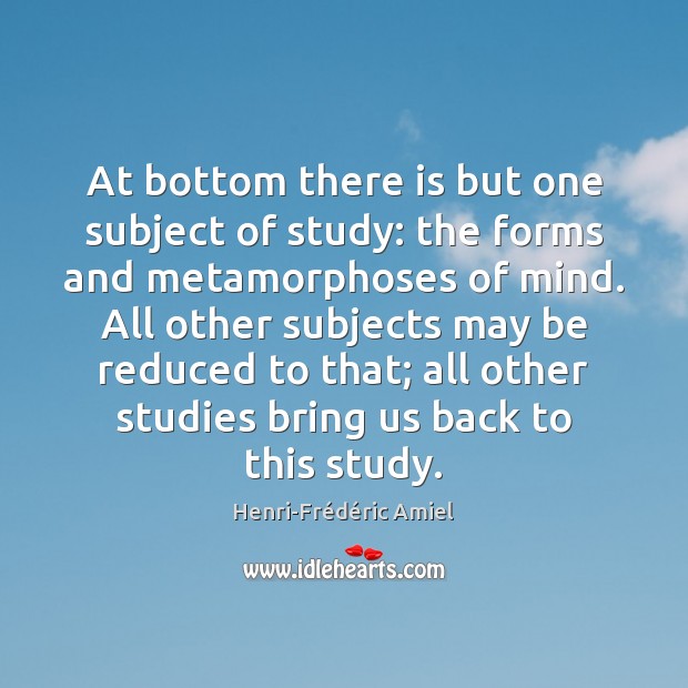 At bottom there is but one subject of study: the forms and Henri-Frédéric Amiel Picture Quote