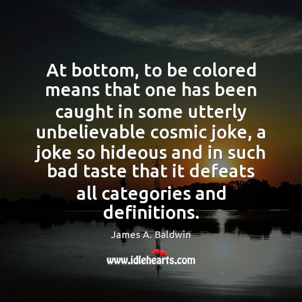 At bottom, to be colored means that one has been caught in James A. Baldwin Picture Quote
