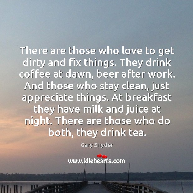 At breakfast they have milk and juice at night. There are those who do both, they drink tea. Appreciate Quotes Image