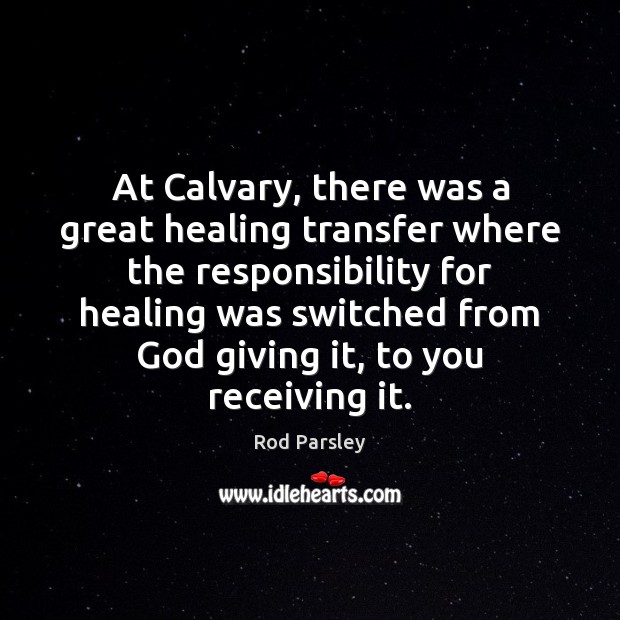 At Calvary, there was a great healing transfer where the responsibility for Image