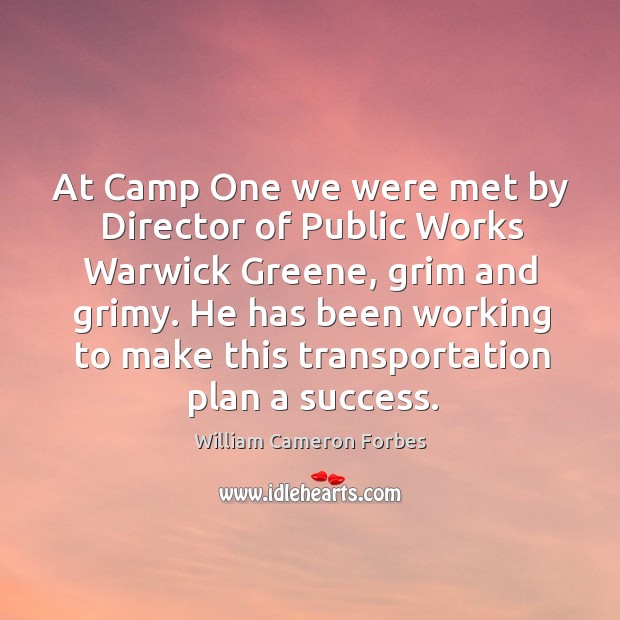 At camp one we were met by director of public works warwick greene, grim and grimy. Image