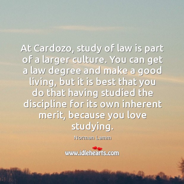 At cardozo, study of law is part of a larger culture. Norman Lamm Picture Quote