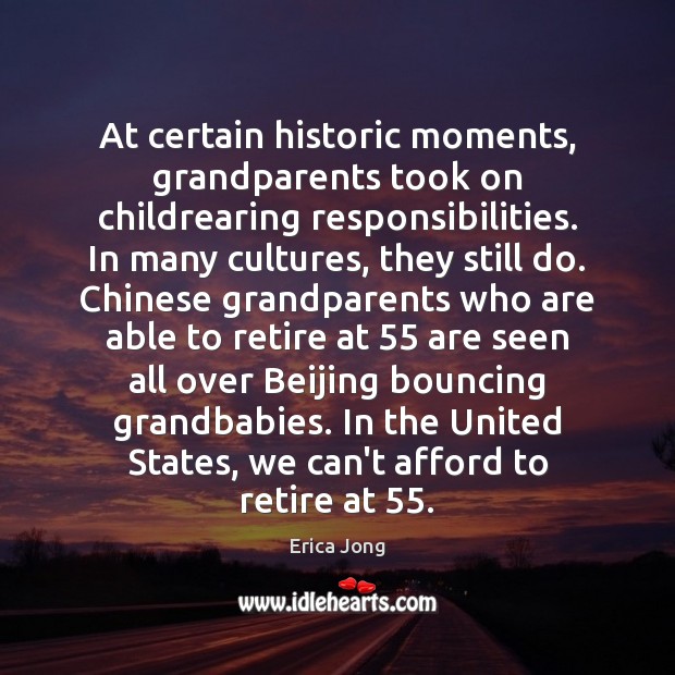 At certain historic moments, grandparents took on childrearing responsibilities. In many cultures, Erica Jong Picture Quote