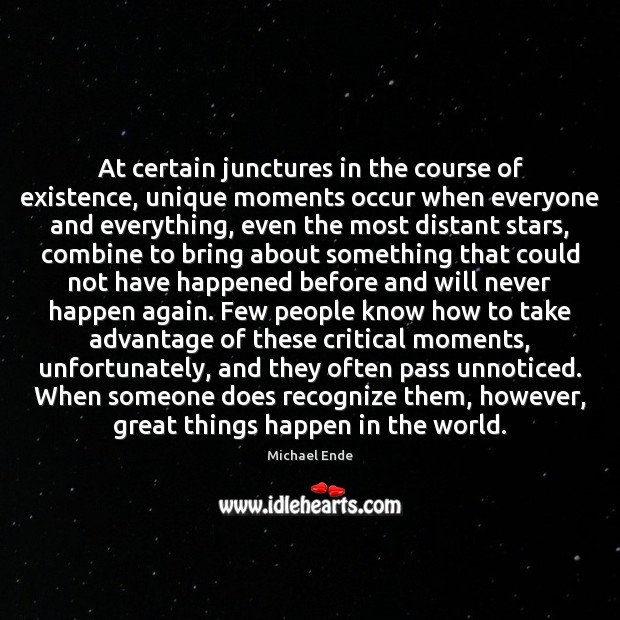 At certain junctures in the course of existence, unique moments occur when Michael Ende Picture Quote