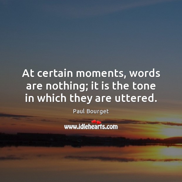 At certain moments, words are nothing; it is the tone in which they are uttered. Image