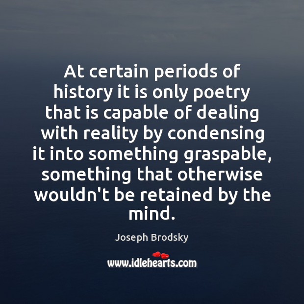 At certain periods of history it is only poetry that is capable Joseph Brodsky Picture Quote