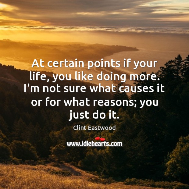 At certain points if your life, you like doing more. I’m not Clint Eastwood Picture Quote