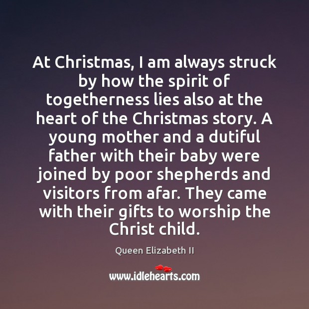 At Christmas, I am always struck by how the spirit of togetherness Queen Elizabeth II Picture Quote