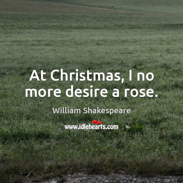 At Christmas, I no more desire a rose. Christmas Quotes Image