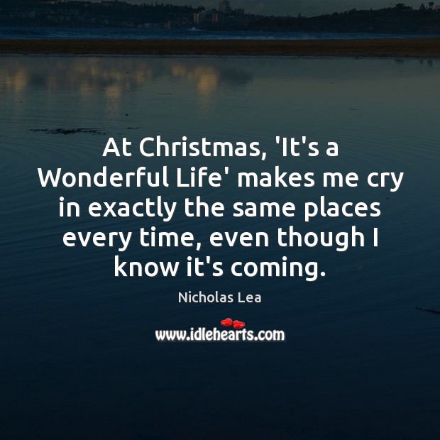 At Christmas, ‘It’s a Wonderful Life’ makes me cry in exactly the Nicholas Lea Picture Quote