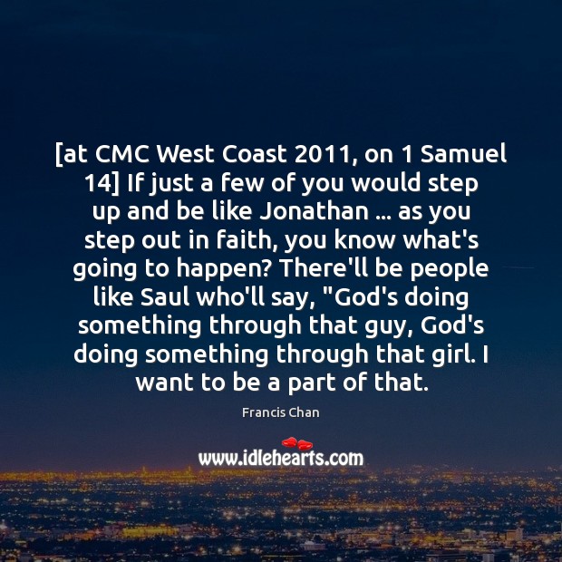 [at CMC West Coast 2011, on 1 Samuel 14] If just a few of you Francis Chan Picture Quote