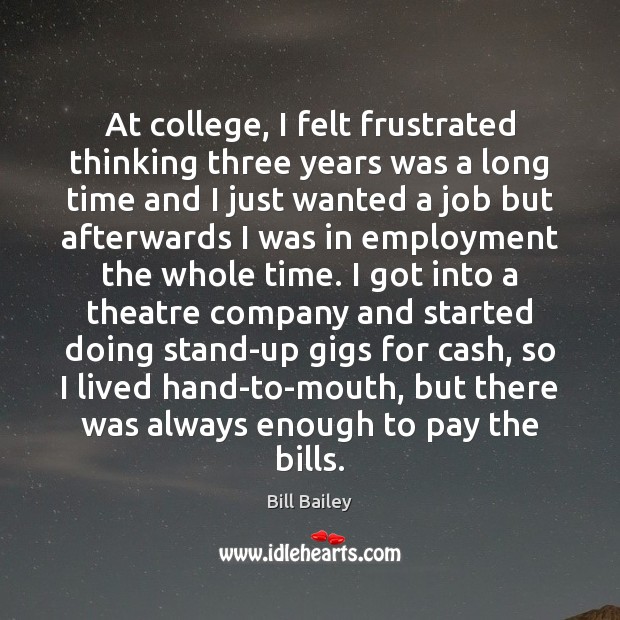 At college, I felt frustrated thinking three years was a long time 