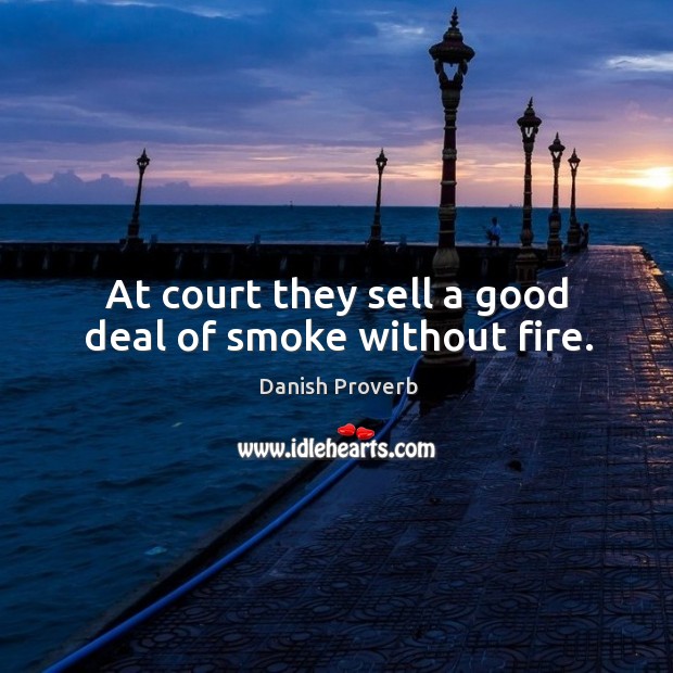 At court they sell a good deal of smoke without fire. Danish Proverbs Image