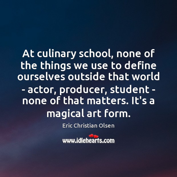 At culinary school, none of the things we use to define ourselves Eric Christian Olsen Picture Quote