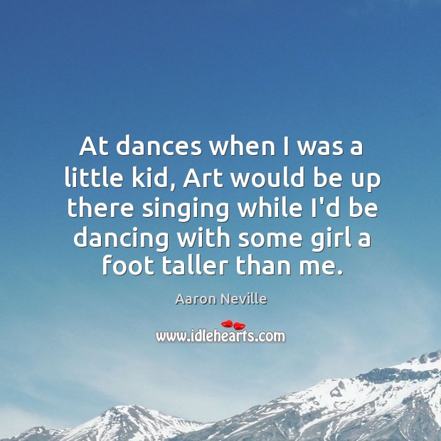 At dances when I was a little kid, Art would be up Aaron Neville Picture Quote