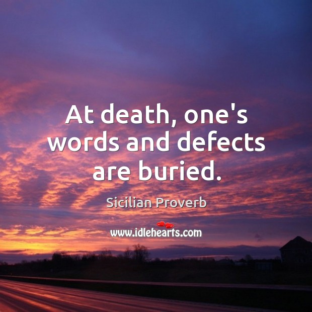 At death, one’s words and defects are buried. Sicilian Proverbs Image