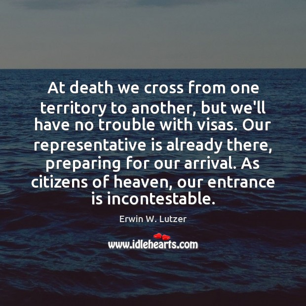 At death we cross from one territory to another, but we’ll have Erwin W. Lutzer Picture Quote