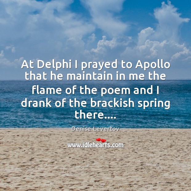At Delphi I prayed to Apollo that he maintain in me the Denise Levertov Picture Quote