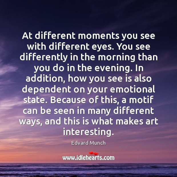At different moments you see with different eyes. You see differently in Edvard Munch Picture Quote