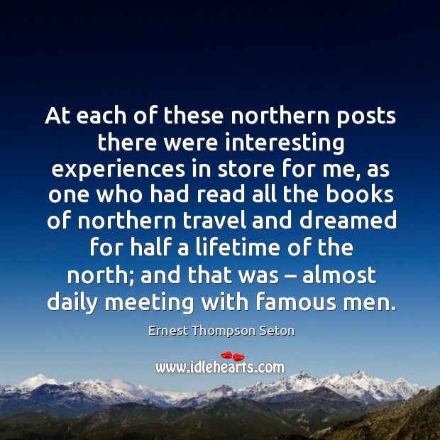 At each of these northern posts there were interesting experiences in store for me Ernest Thompson Seton Picture Quote