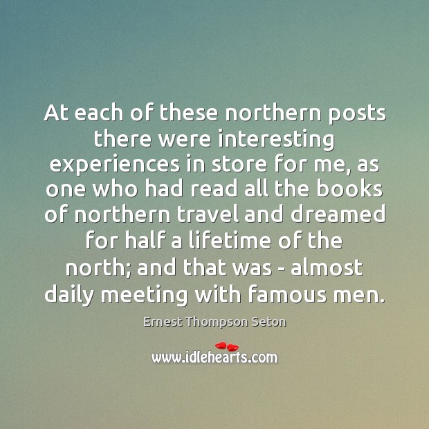 At each of these northern posts there were interesting experiences in store Ernest Thompson Seton Picture Quote