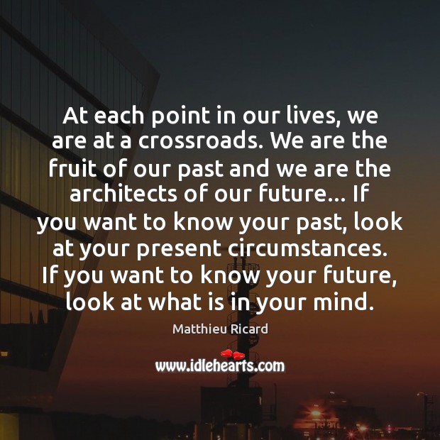 At each point in our lives, we are at a crossroads. We Matthieu Ricard Picture Quote