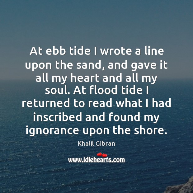 At ebb tide I wrote a line upon the sand, and gave Khalil Gibran Picture Quote