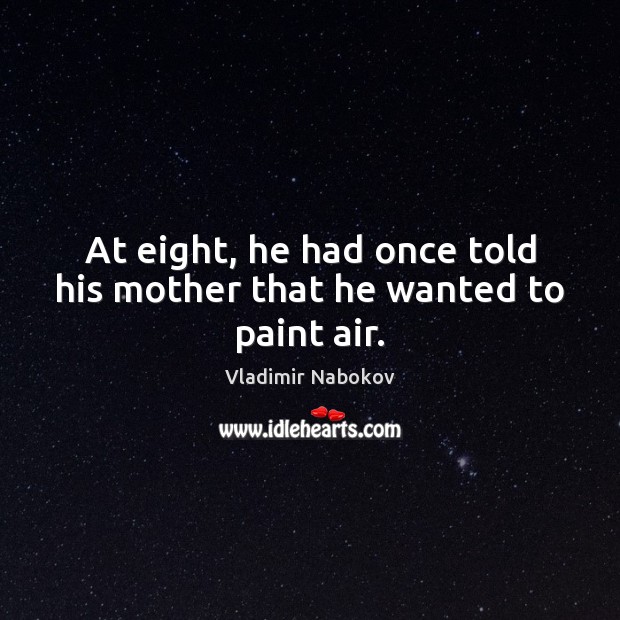 At eight, he had once told his mother that he wanted to paint air. Vladimir Nabokov Picture Quote
