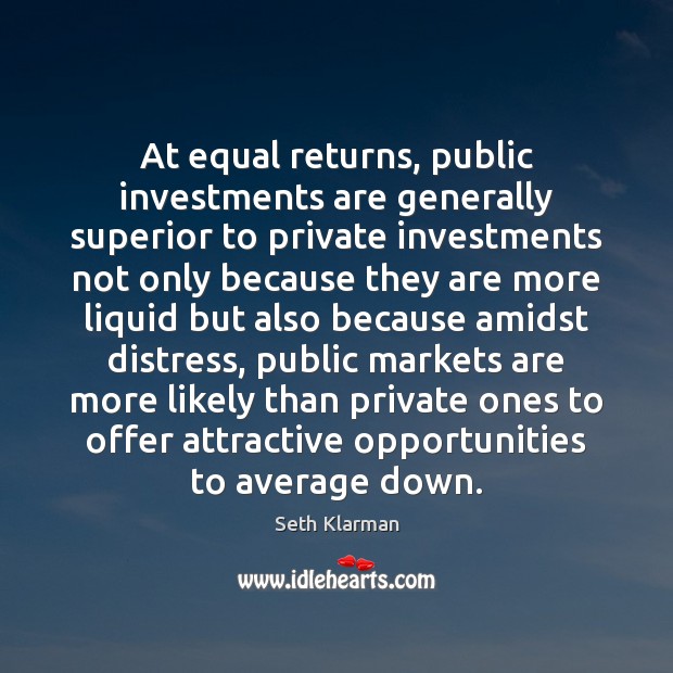 At equal returns, public investments are generally superior to private investments not Seth Klarman Picture Quote