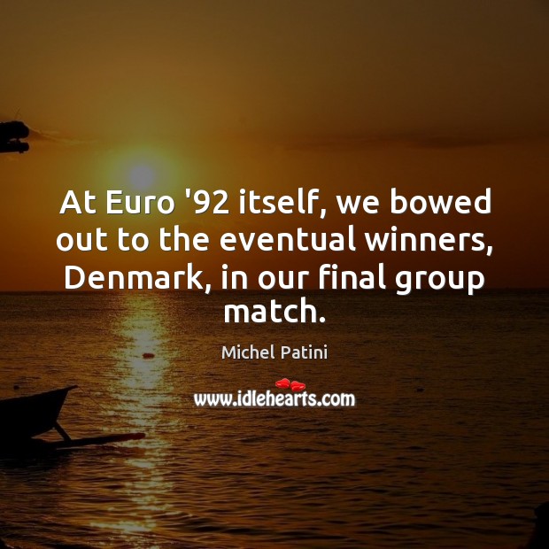 At Euro ’92 itself, we bowed out to the eventual winners, Denmark, Image