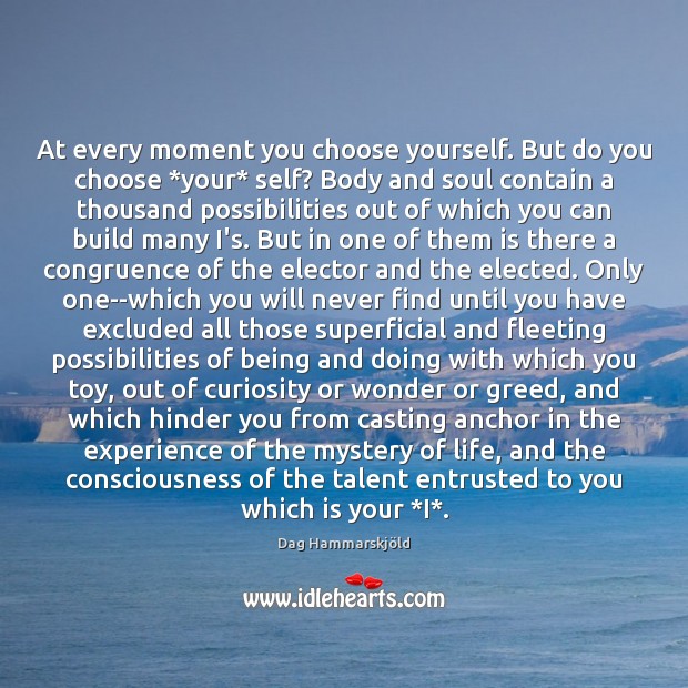 At every moment you choose yourself. But do you choose *your* self? Image