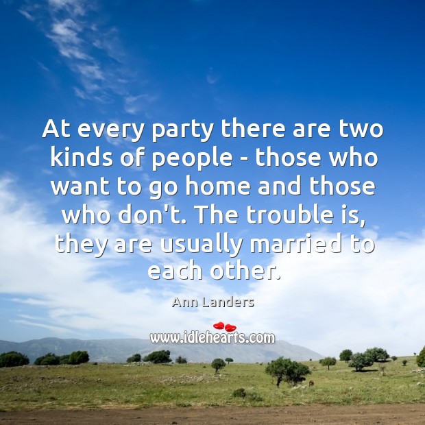 At every party there are two kinds of people – those who Image