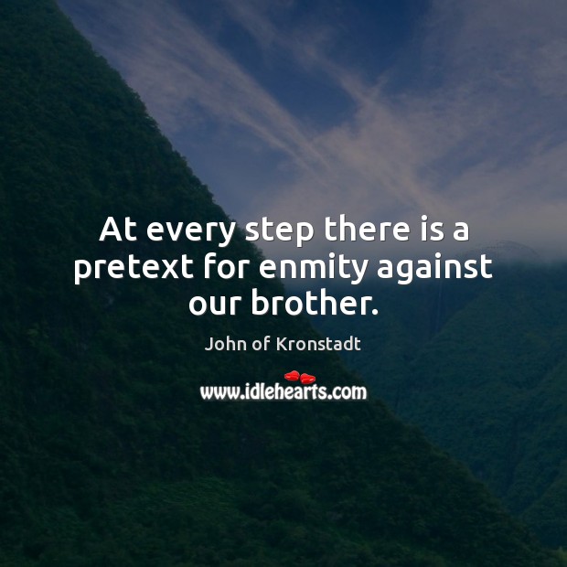 At every step there is a pretext for enmity against our brother. John of Kronstadt Picture Quote