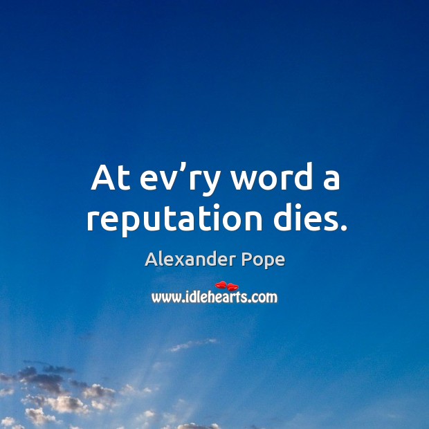 At ev’ry word a reputation dies. Alexander Pope Picture Quote