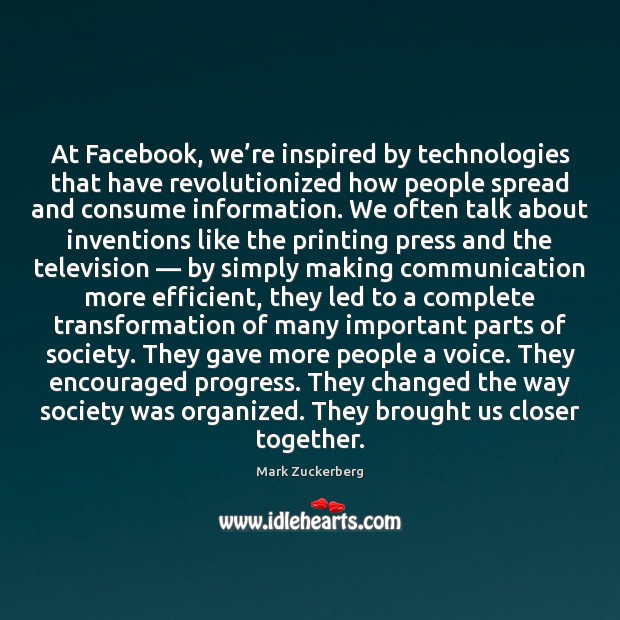 At Facebook, we’re inspired by technologies that have revolutionized how people Mark Zuckerberg Picture Quote