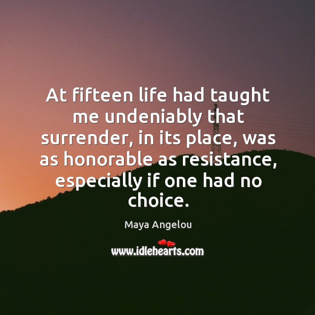 At fifteen life had taught me undeniably that surrender, in its place Image