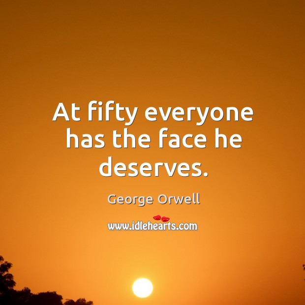 At fifty everyone has the face he deserves. George Orwell Picture Quote