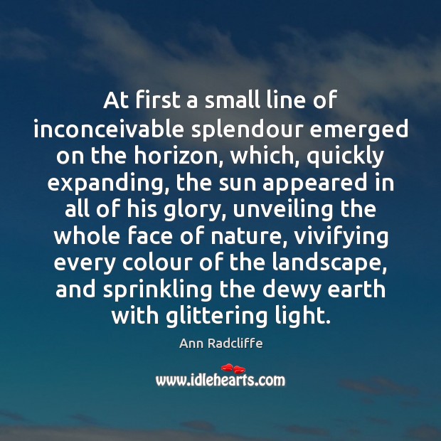 At first a small line of inconceivable splendour emerged on the horizon, Ann Radcliffe Picture Quote