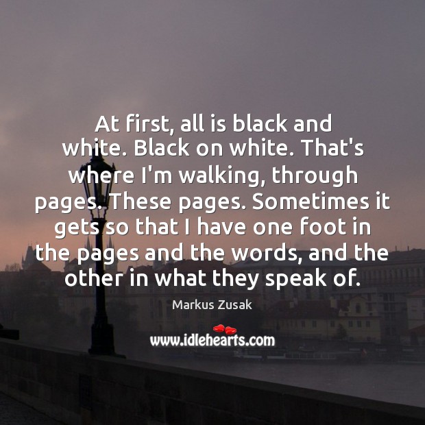 At first, all is black and white. Black on white. That’s where Markus Zusak Picture Quote